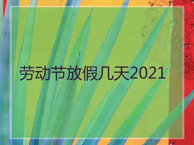 劳动节放假几天2021